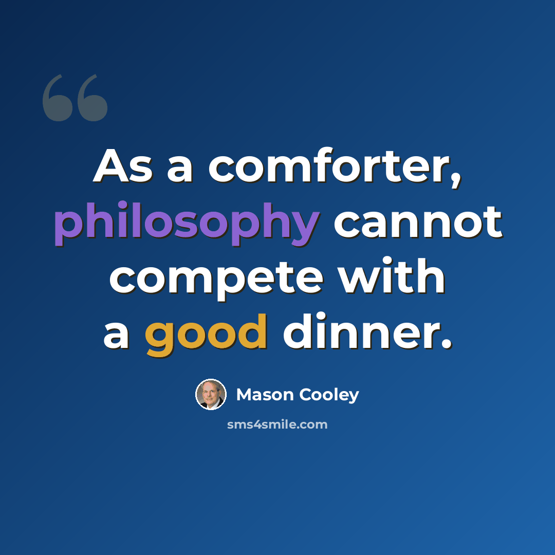 “As a comforter, philosophy cannot compete with a good dinner.” quote by Mason Cooley