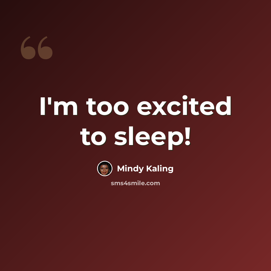 “I'm too excited to sleep!” quote by Mindy Kaling