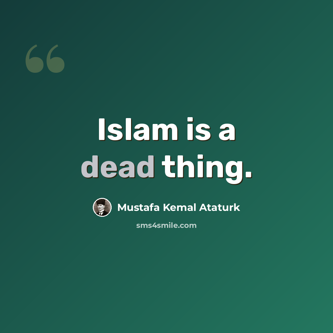 “Islam is a dead thing.” quote by Mustafa Kemal Ataturk