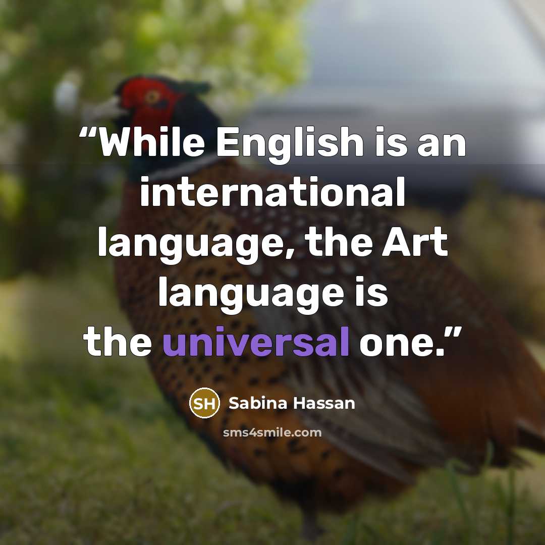 “While English is an international language, the Art language is the universal one.” quote by Sabina Hassan