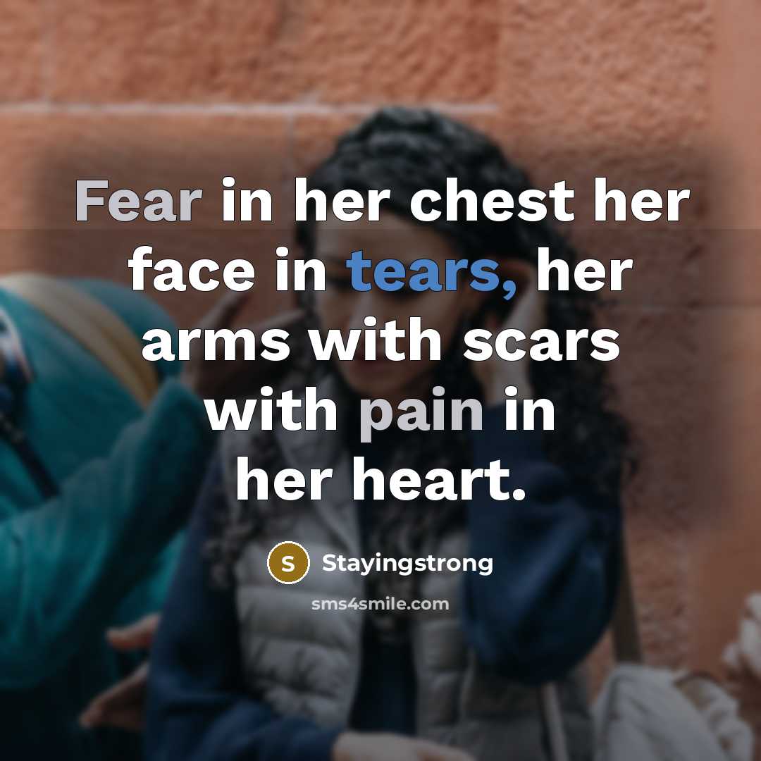 “Fear in her chest her face in tears, her arms with scars with pain in her heart.” quote by Stayingstrong