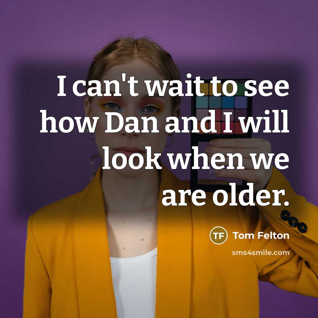 “I can't wait to see how Dan and I will look when we are older.” quote by Tom Felton