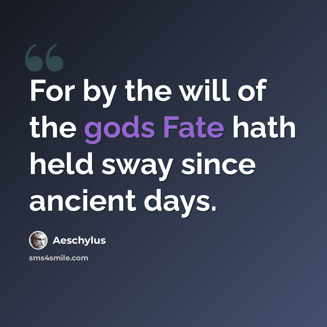 “For by the will of the gods Fate hath held sway since ancient days.” quote by Aeschylus