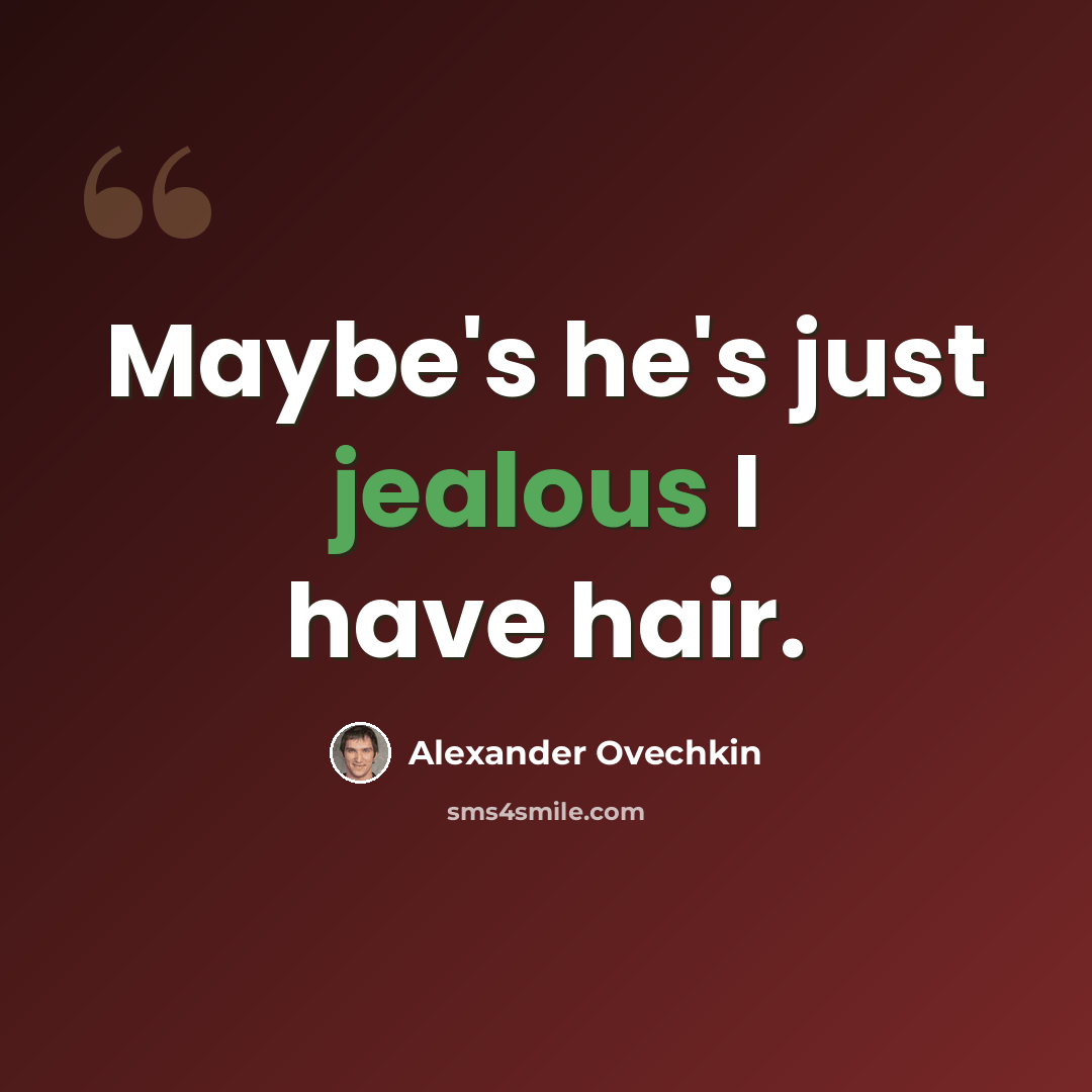 “Maybe's he's just jealous I have hair.” quote by Alexander Ovechkin