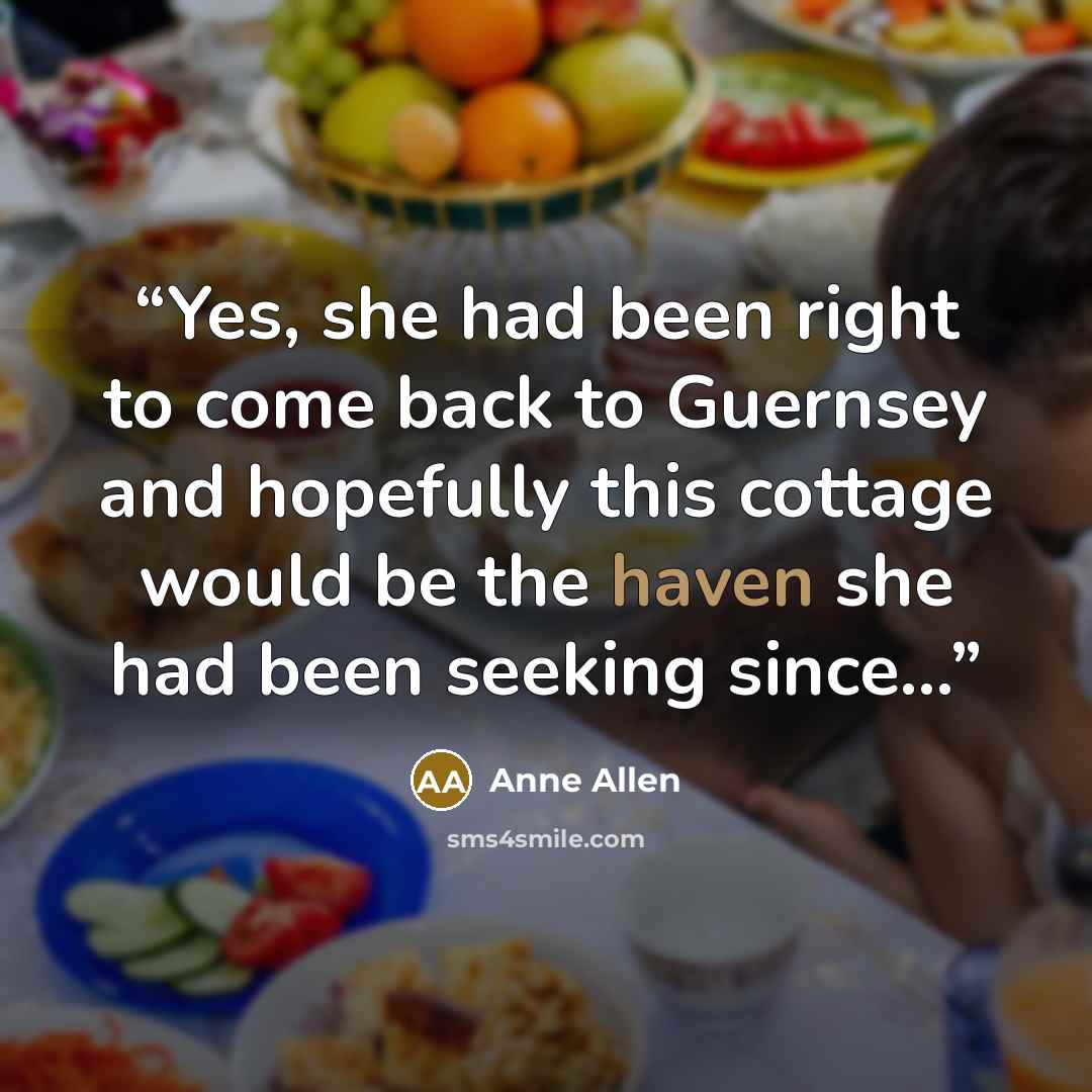 “Yes, she had been right to come back to Guernsey and hopefully this cottage would be the haven she had been seeking since…” quote by Anne Allen