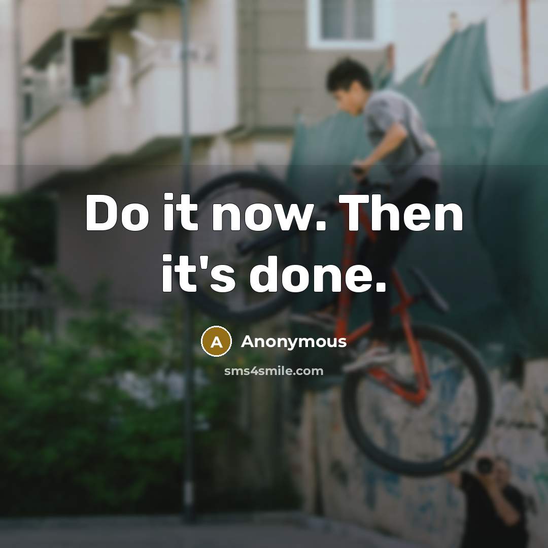 “Do it now. Then it's done.” quote by Anonymous