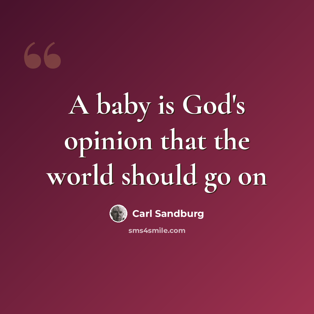 “A baby is God's opinion that the world should go on” quote by Carl Sandburg