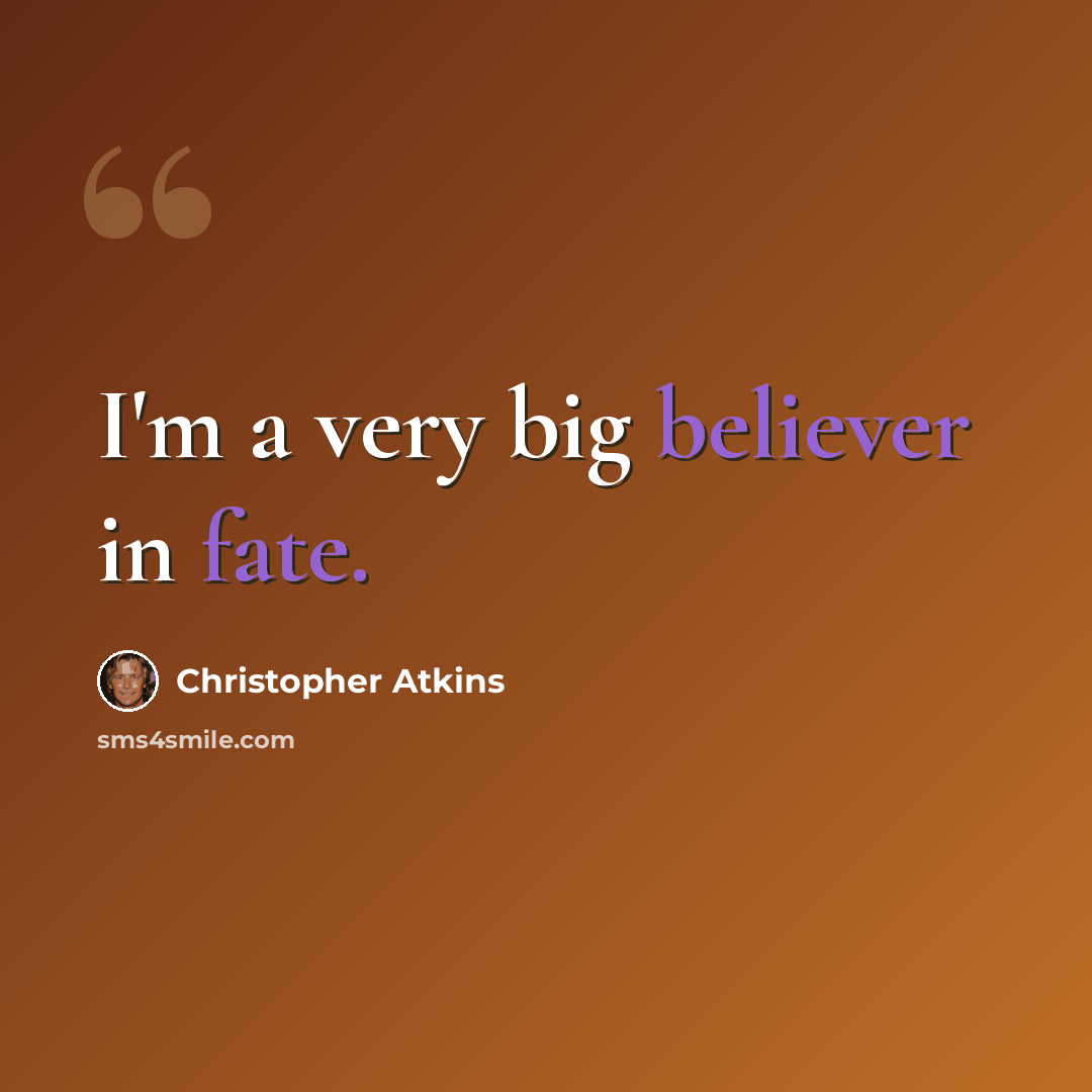 “I'm a very big believer in fate.” quote by Christopher Atkins