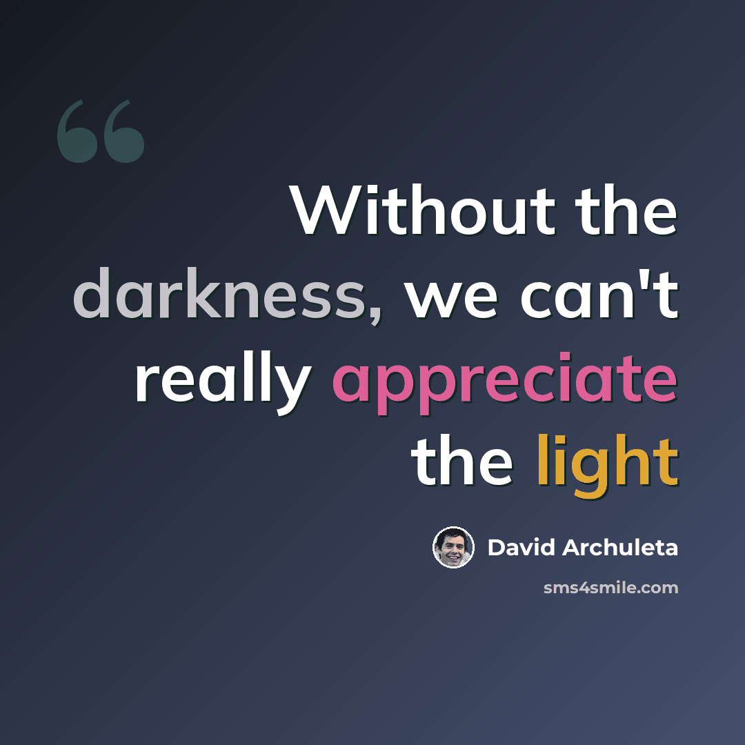 “Without the darkness, we can't really appreciate the light” quote by David Archuleta