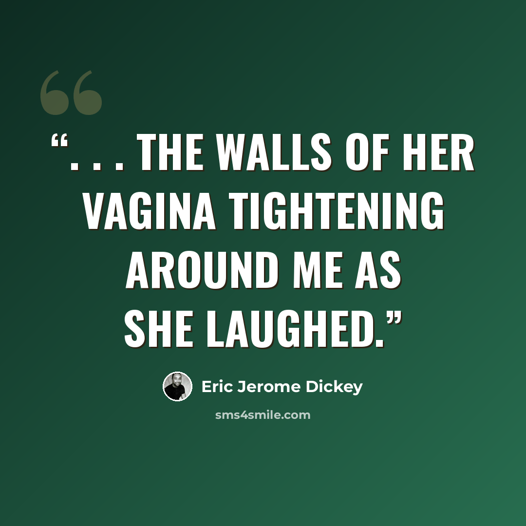 “. . . the walls of her vagina tightening around me as she laughed.” quote by Eric Jerome Dickey