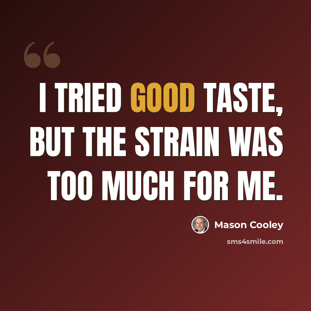 “I tried good taste, but the strain was too much for me.” quote by Mason Cooley