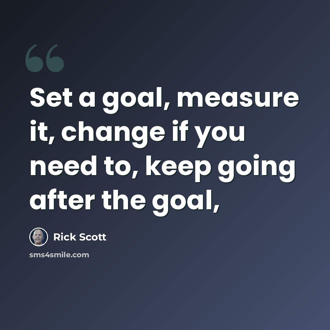 “Set a goal, measure it, change if you need to, keep going after the goal,” quote by Rick Scott
