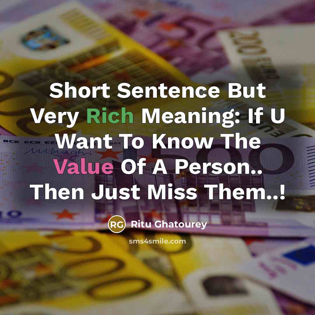 “Short Sentence But Very Rich Meaning: If U Want To Know The Value Of A Person.. Then Just Miss Them..!” quote by Ritu Ghatourey
