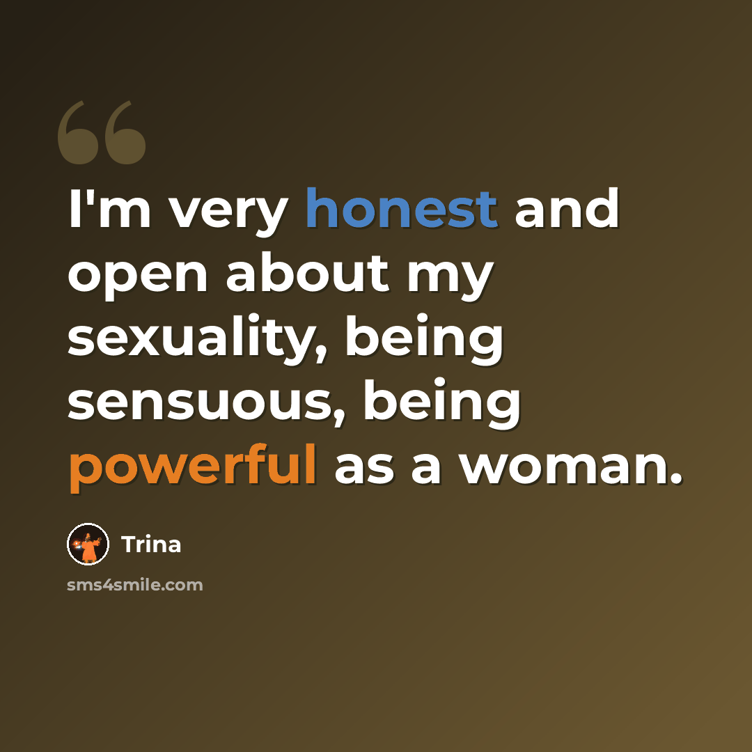 “I'm very honest and open about my sexuality, being sensuous, being powerful as a woman.” quote by Trina