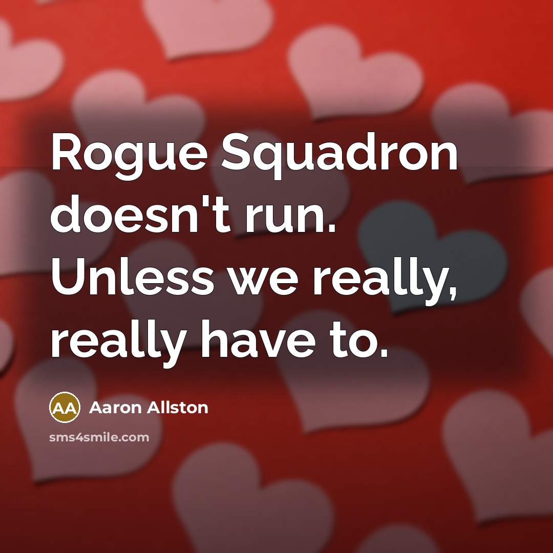 “Rogue Squadron doesn't run. Unless we really, really have to.” quote by Aaron Allston