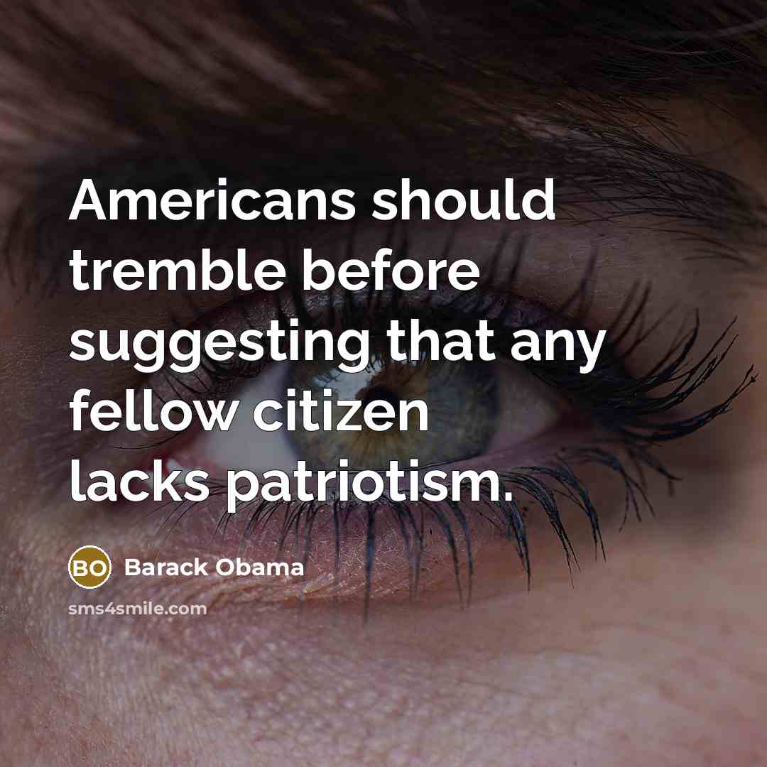 “Americans should tremble before suggesting that any fellow citizen lacks patriotism.” quote by Barack Obama