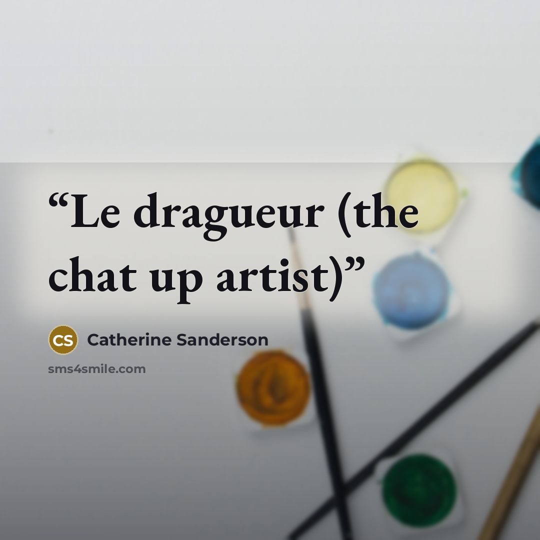“Le dragueur (the chat up artist)” quote by Catherine Sanderson