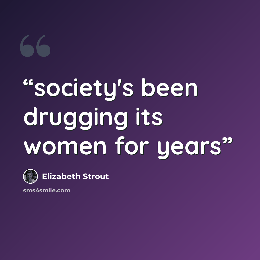 “society's been drugging its women for years” quote by Elizabeth Strout