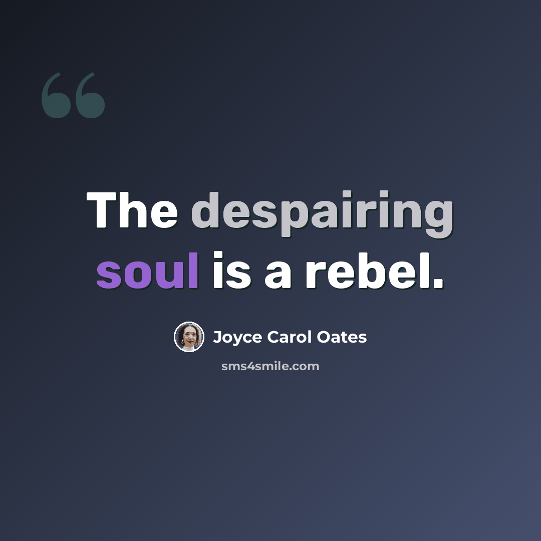 “The despairing soul is a rebel.” quote by Joyce Carol Oates