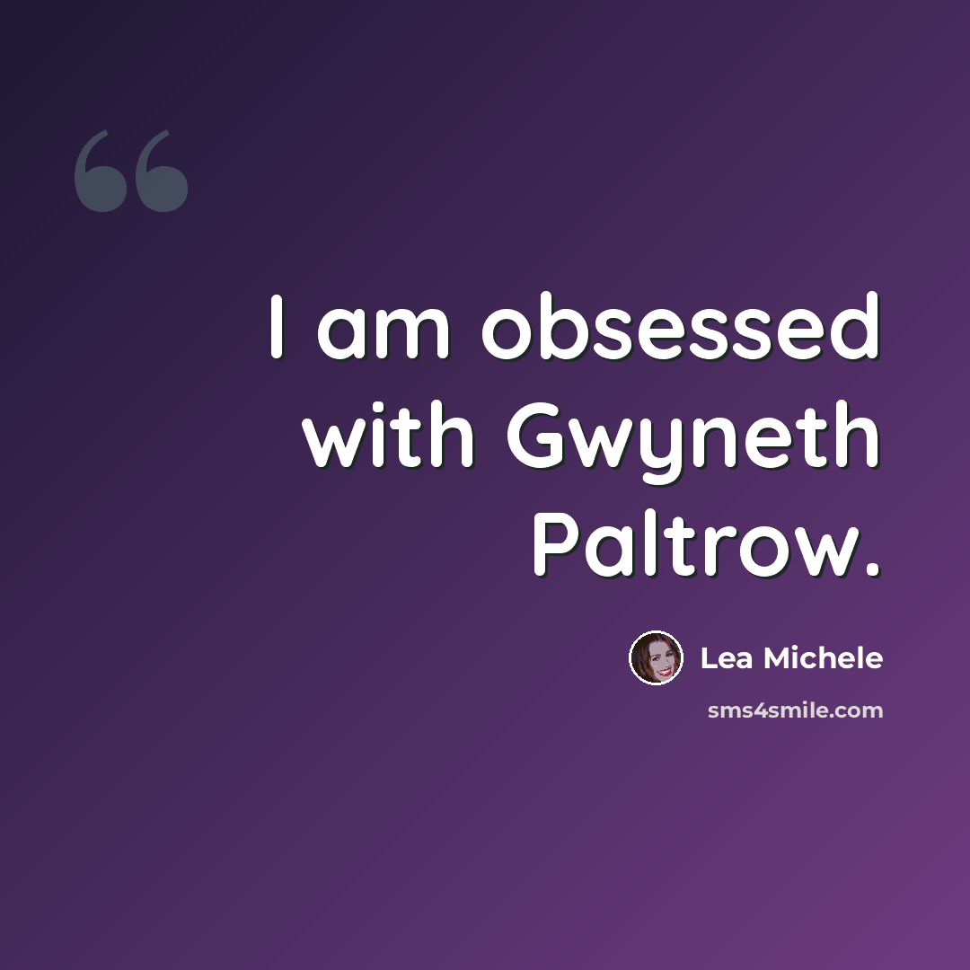 “I am obsessed with Gwyneth Paltrow.” quote by Lea Michele