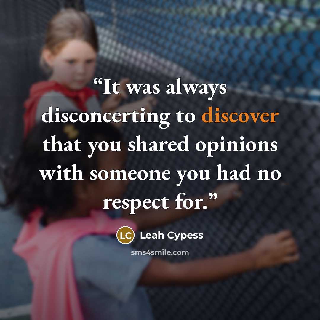“It was always disconcerting to discover that you shared opinions with someone you had no respect for.” quote by Leah Cypess