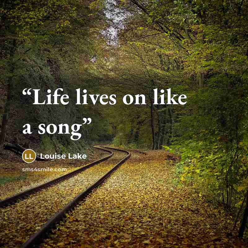 “Life lives on like a song” quote by Louise Lake