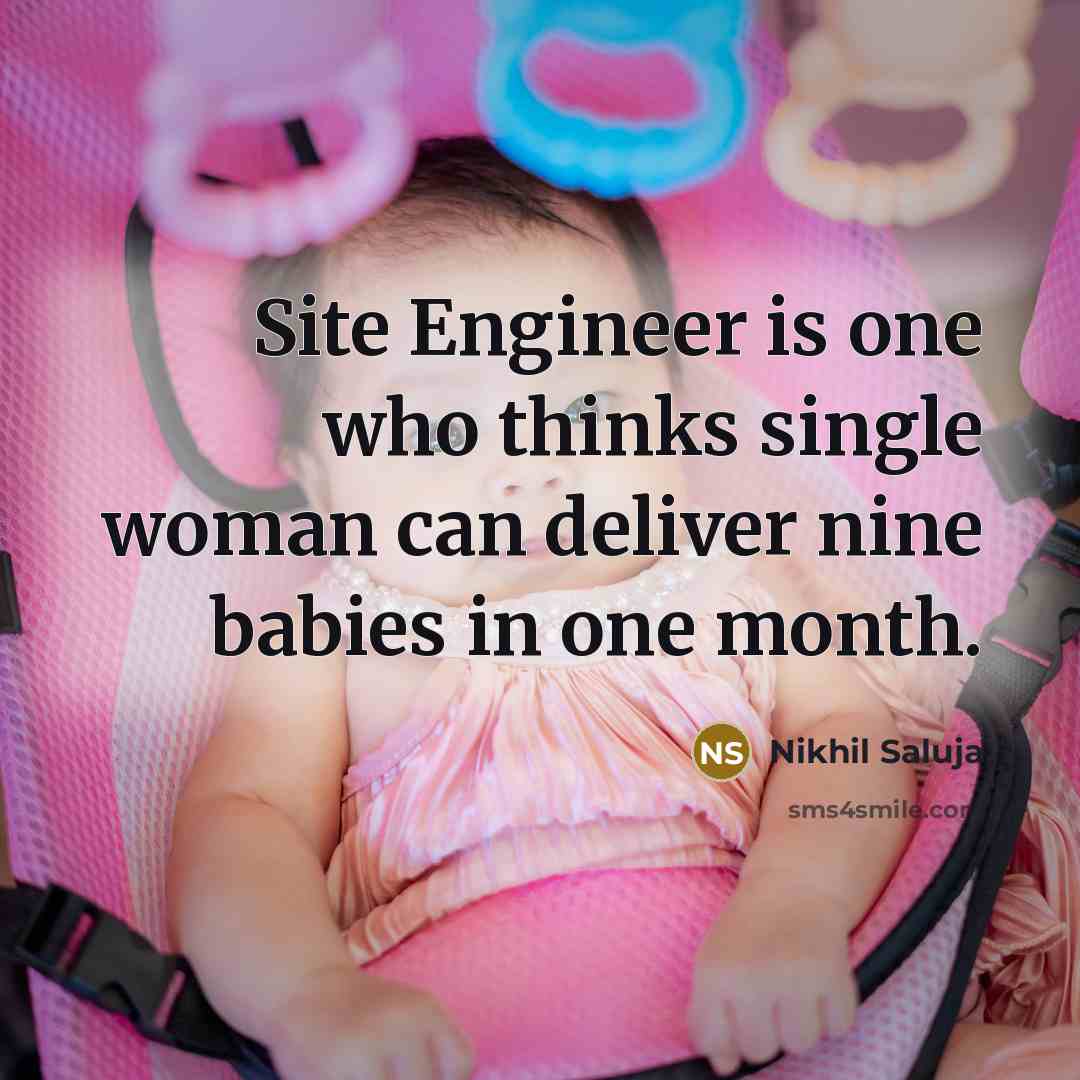 “Site Engineer is one who thinks single woman can deliver nine babies in one month.” quote by Nikhil Saluja