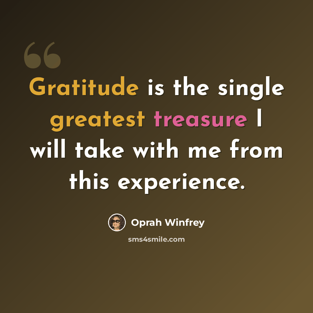 “Gratitude is the single greatest treasure I will take with me from this experience.” quote by Oprah Winfrey