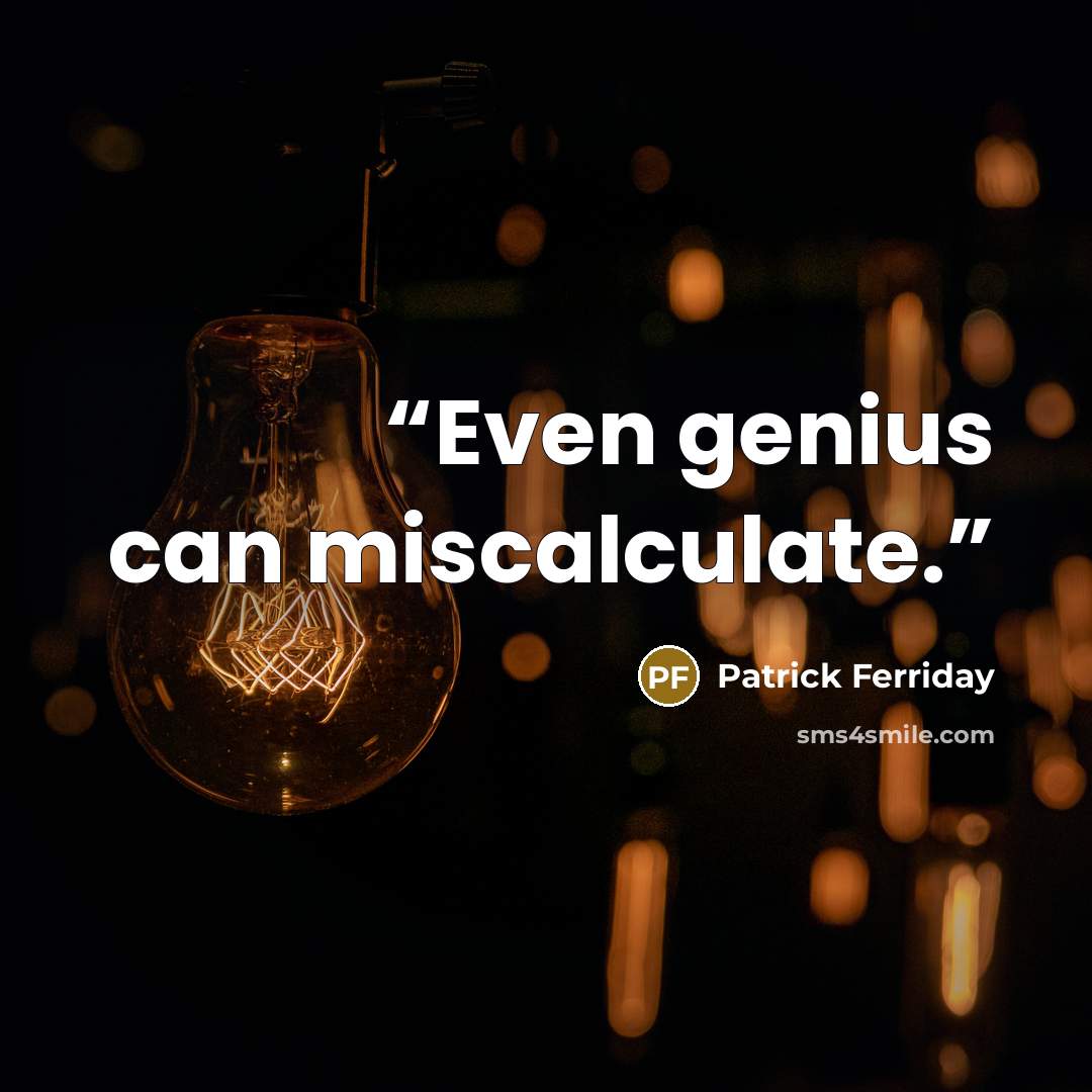“Even genius can miscalculate.” quote by Patrick Ferriday
