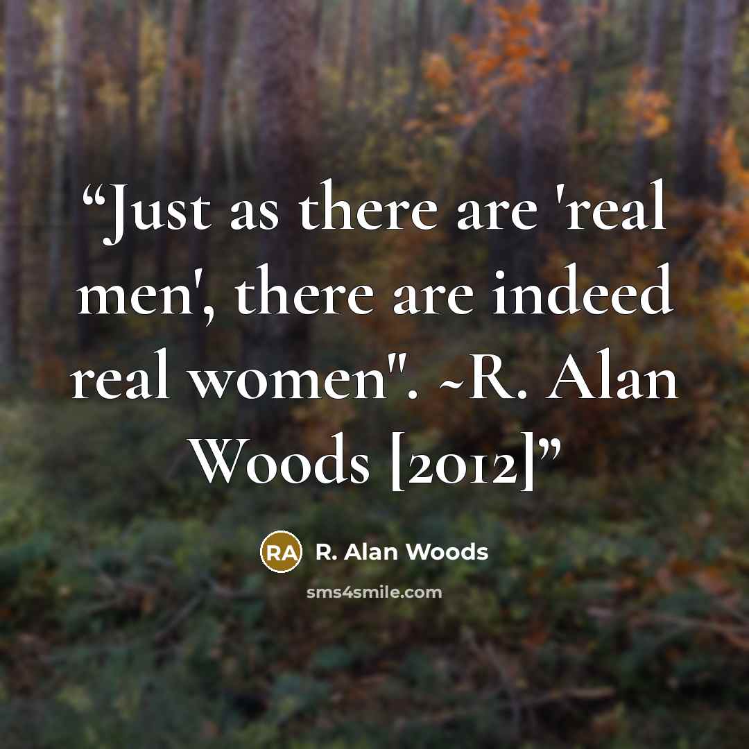 “Just as there are 'real men', there are indeed real women". ~R. Alan Woods [2012]” quote by R. Alan Woods