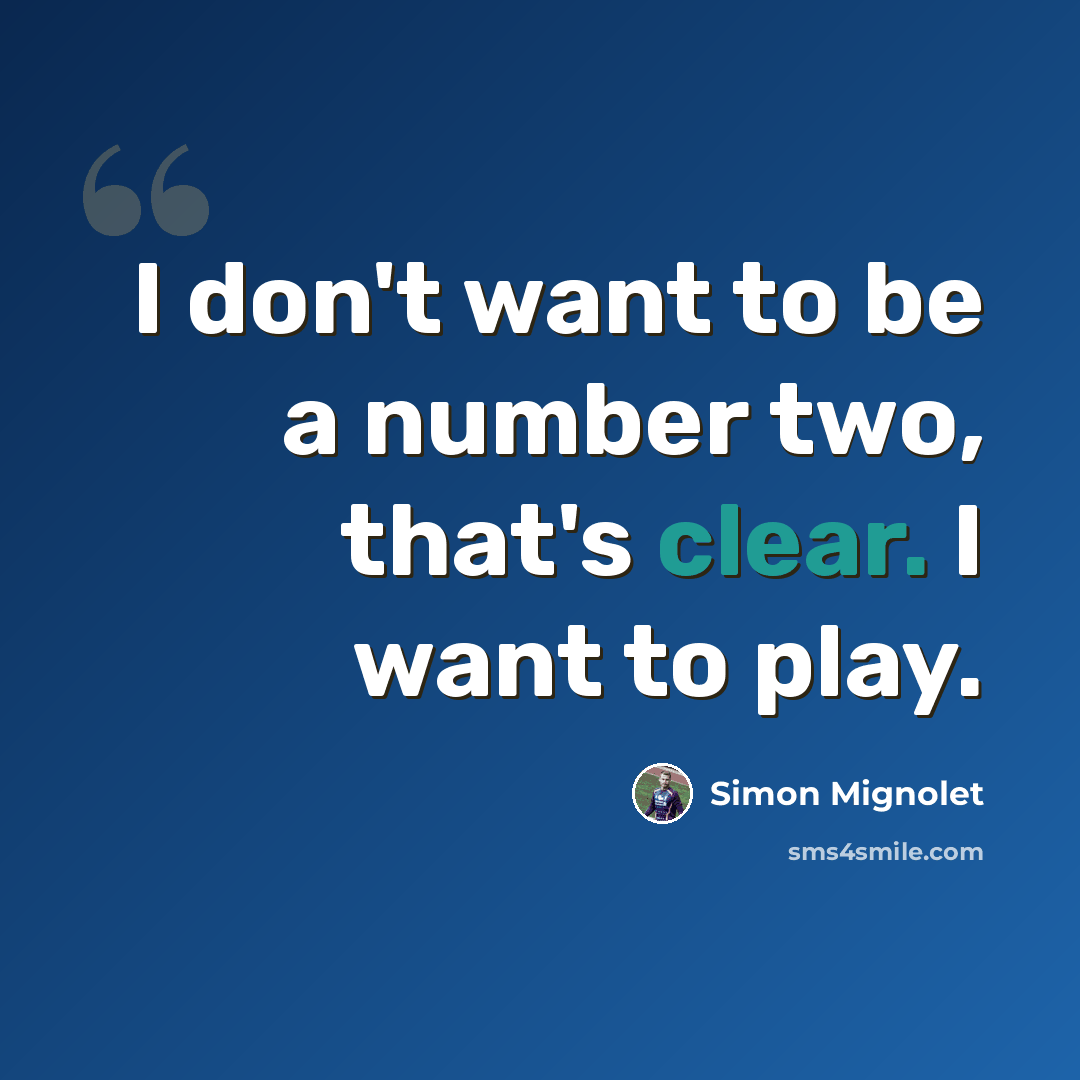 “I don't want to be a number two, that's clear. I want to play.” quote by Simon Mignolet