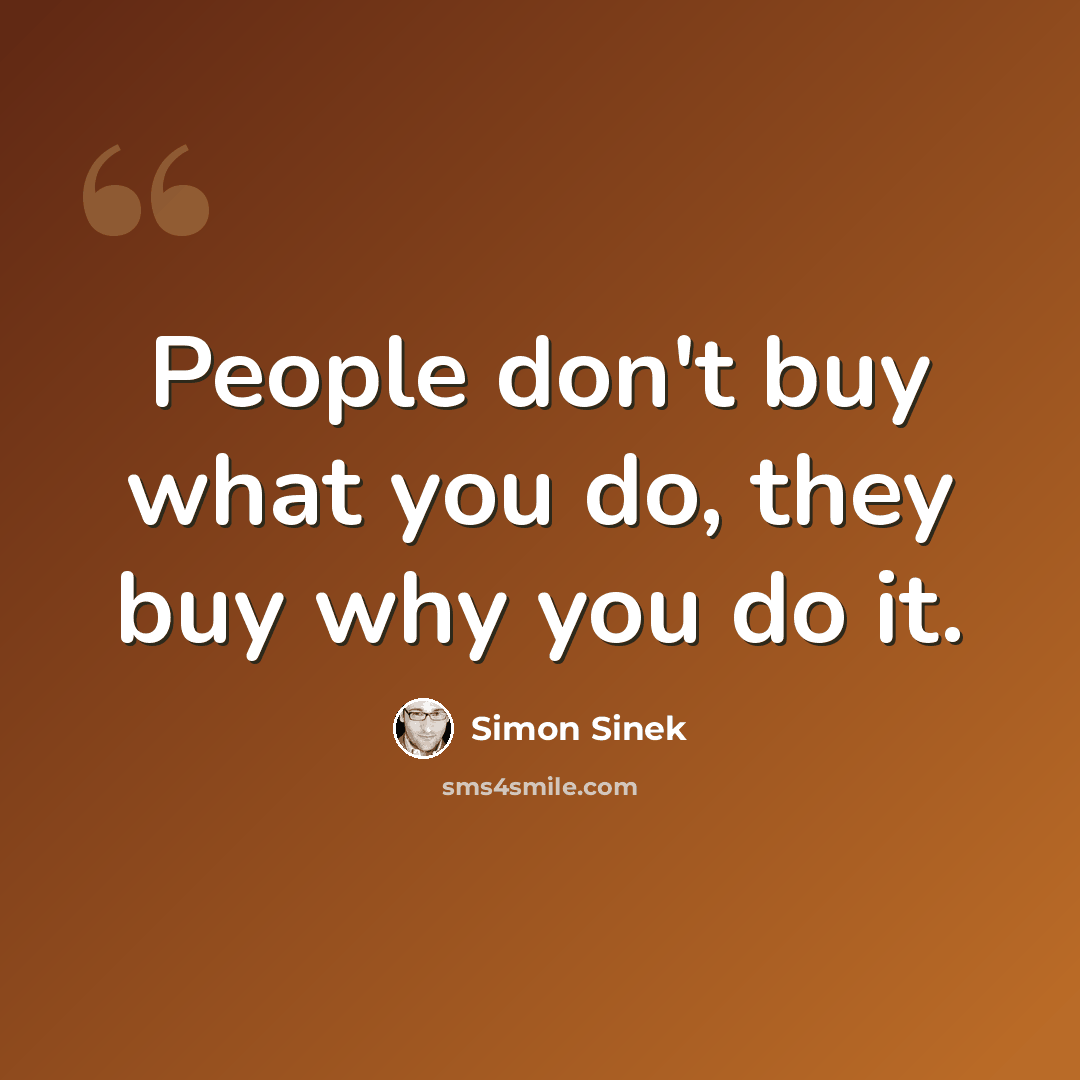 “People don't buy what you do, they buy why you do it.” quote by Simon Sinek