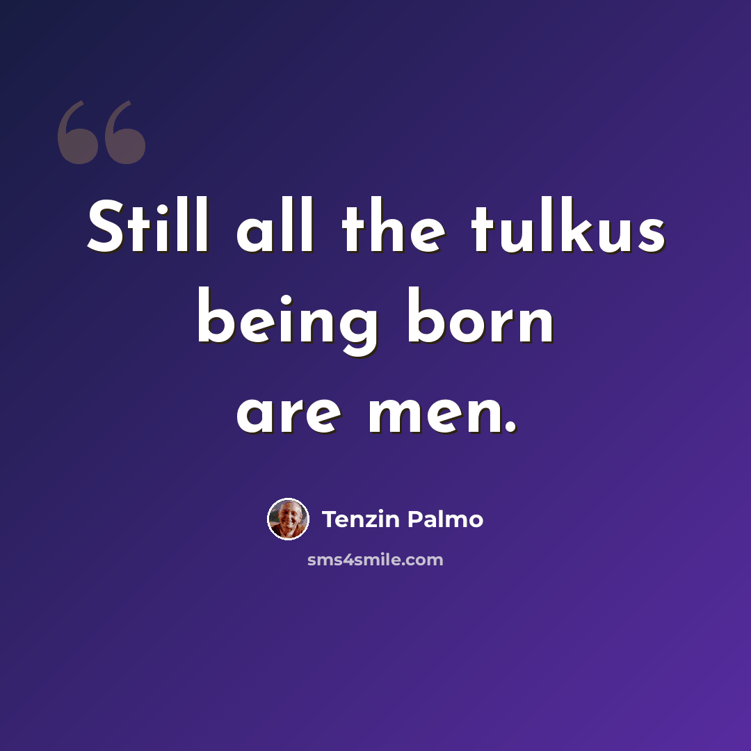 “Still all the tulkus being born are men.” quote by Tenzin Palmo