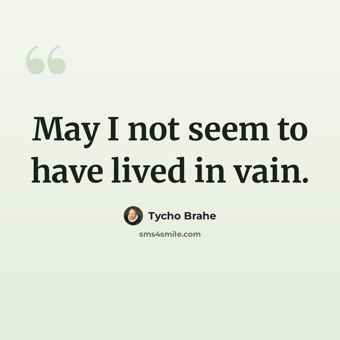 “May I not seem to have lived in vain.” quote by Tycho Brahe