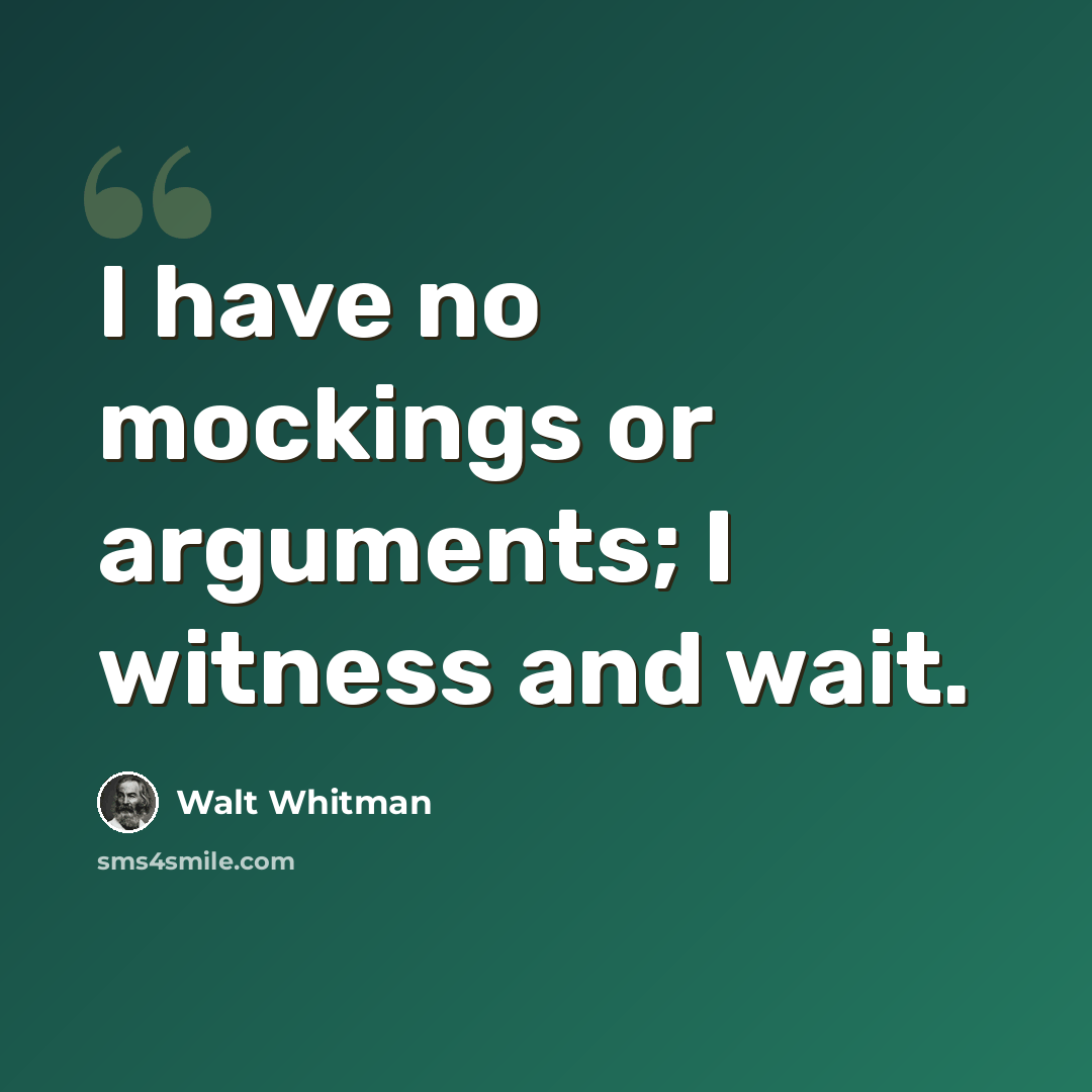 “I have no mockings or arguments; I witness and wait.” quote by Walt Whitman