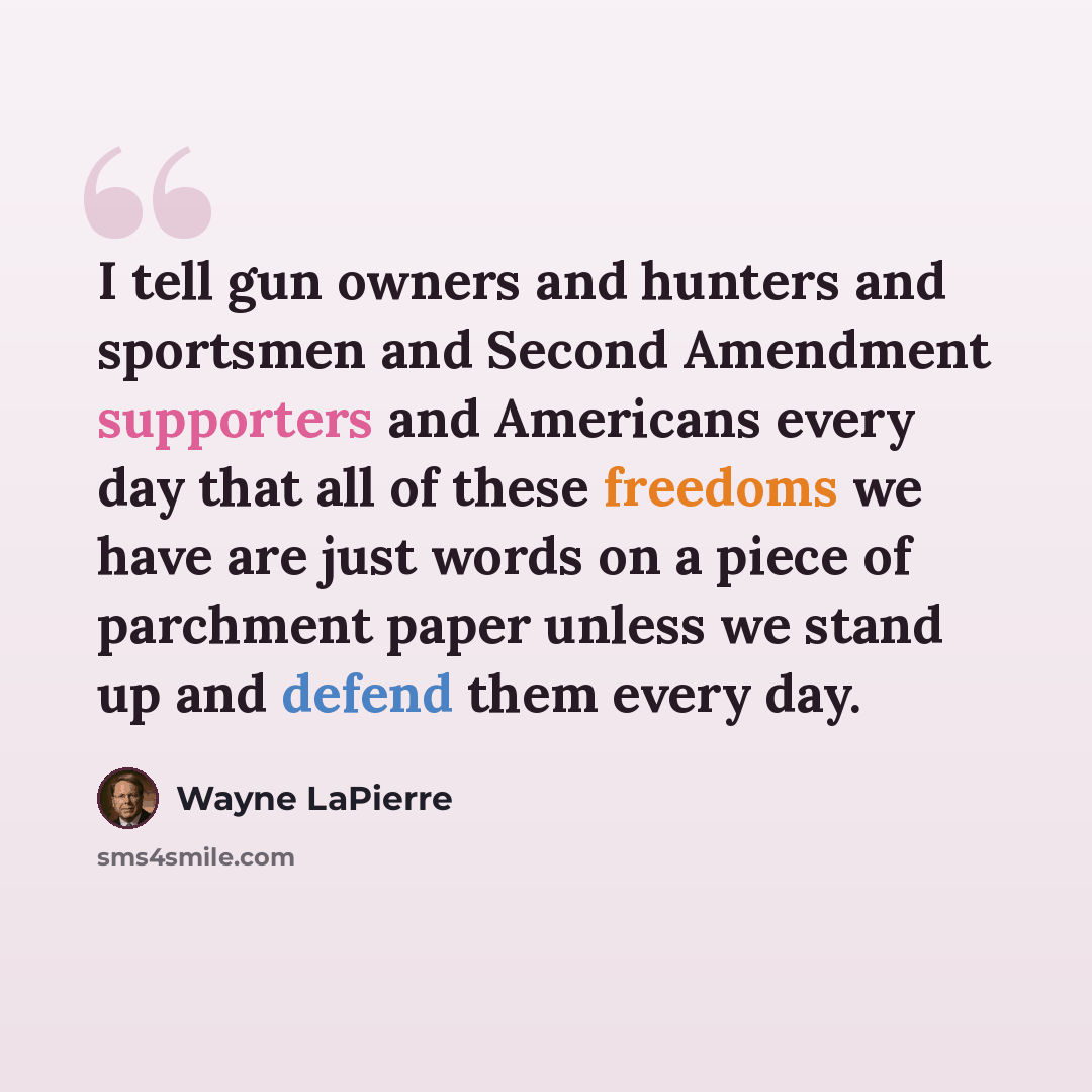 “I tell gun owners and hunters and sportsmen and Second Amendment supporters and Americans every day that all of these freedoms we have are just words on a piece of parchment paper unless we stand up and defend them every day.” quote by Wayne LaPierre