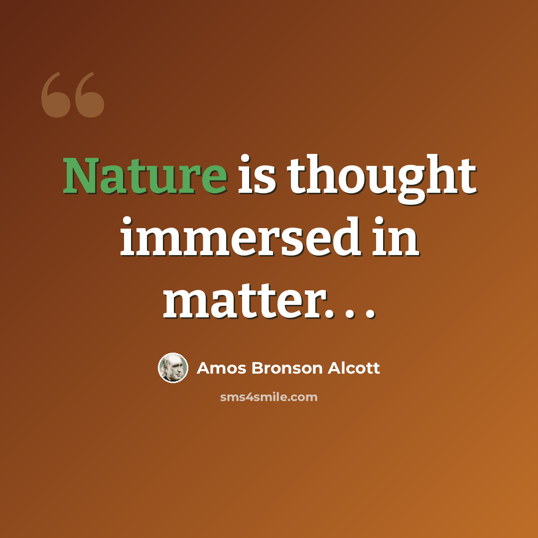 “Nature is thought immersed in matter. . .” quote by Amos Bronson Alcott