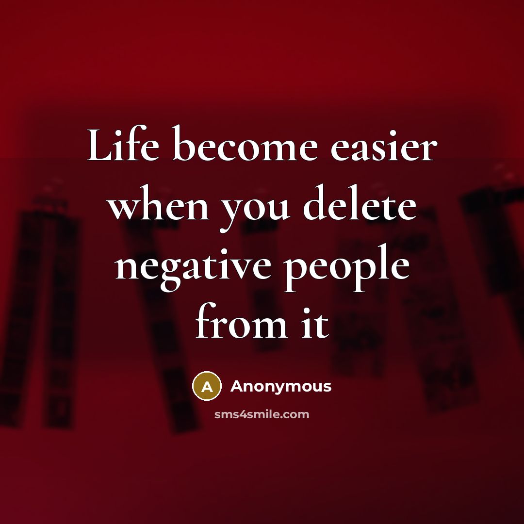 “Life become easier when you delete negative people from it” quote by Anonymous