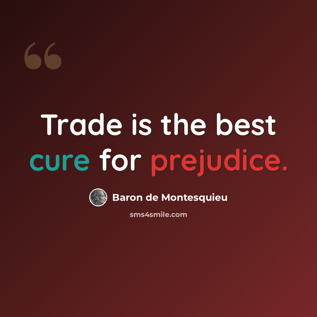 “Trade is the best cure for prejudice.” quote by Baron de Montesquieu