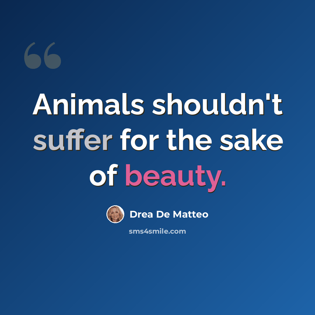 “Animals shouldn't suffer for the sake of beauty.” quote by Drea De Matteo