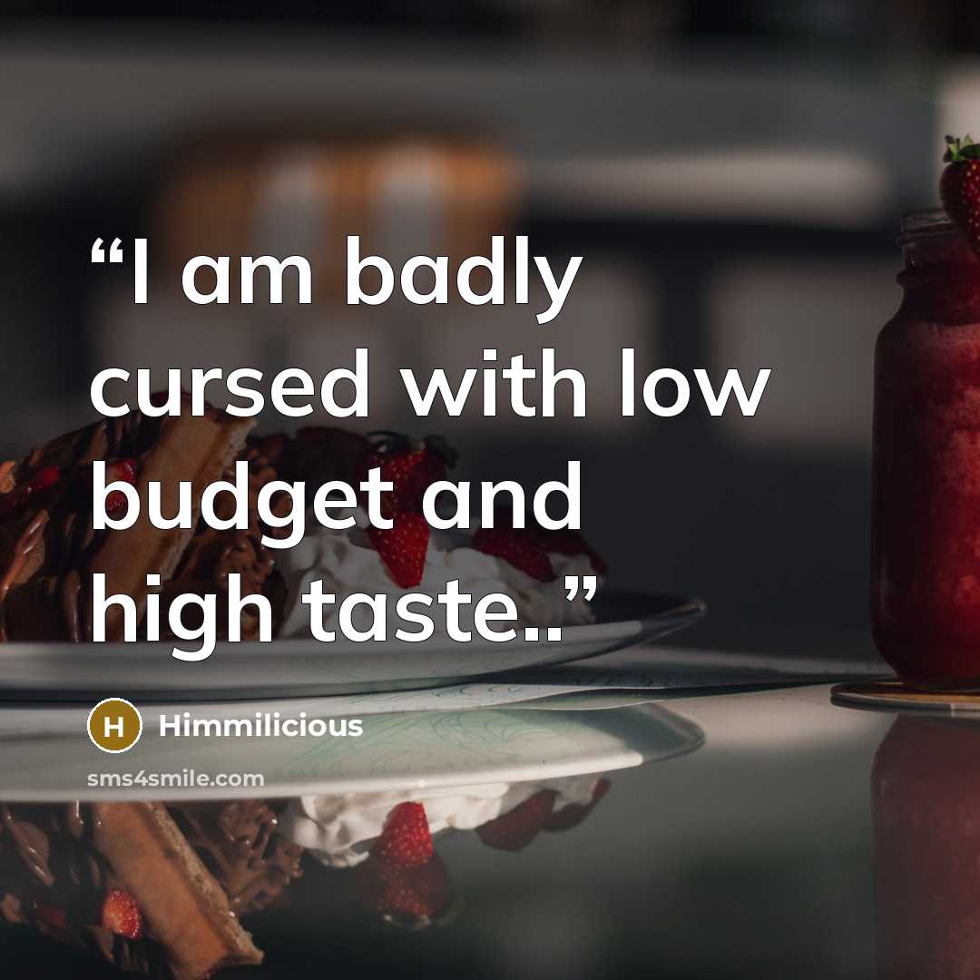 “I am badly cursed with low budget and high taste..” quote by Himmilicious