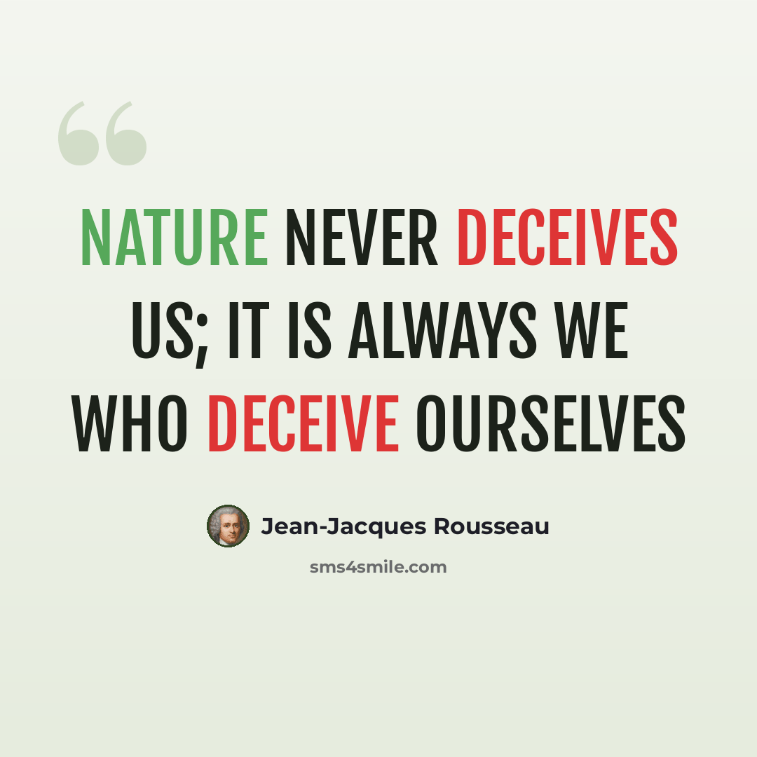 “Nature never deceives us; it is always we who deceive ourselves” quote by Jean-Jacques Rousseau
