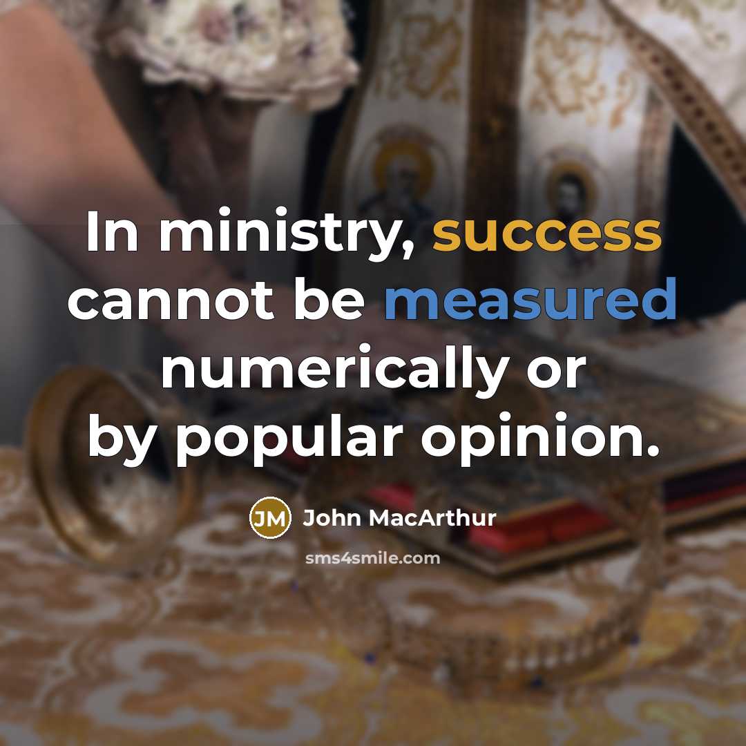 “In ministry, success cannot be measured numerically or by popular opinion.” quote by John MacArthur