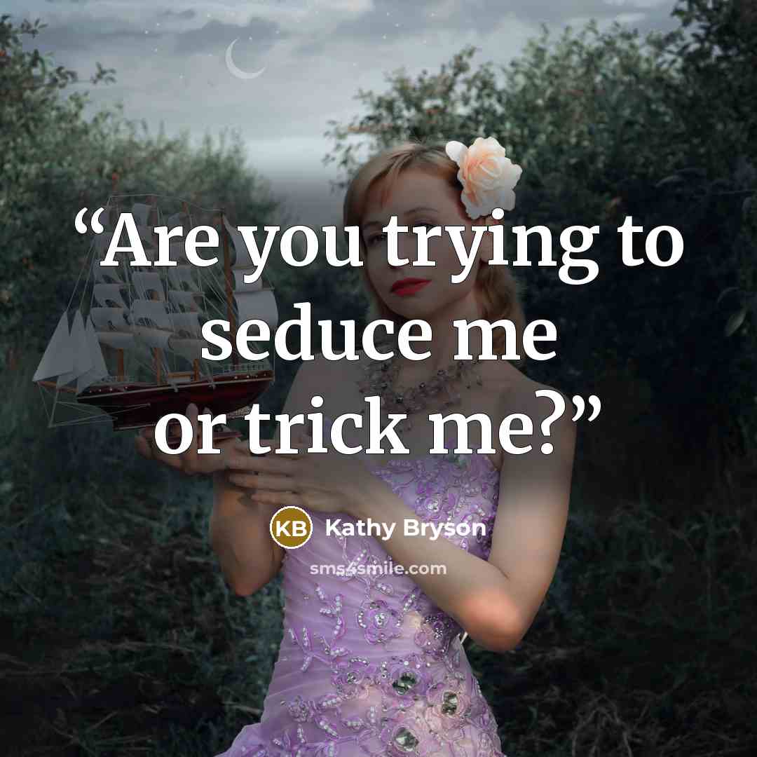“Are you trying to seduce me or trick me?” quote by Kathy Bryson