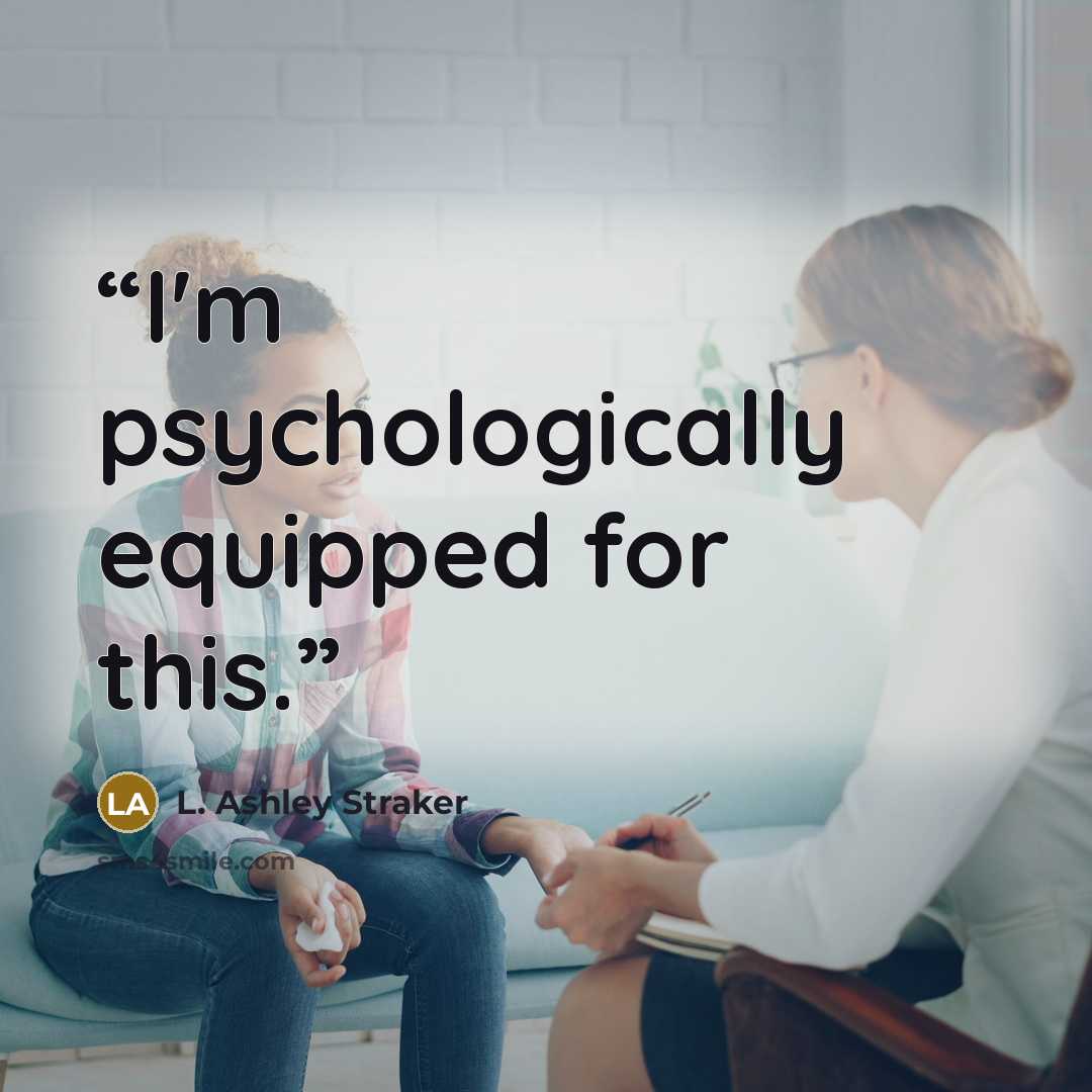 “I'm psychologically equipped for this.” quote by L. Ashley Straker