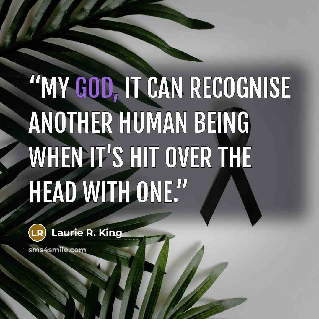 “My God, it can recognise another human being when it's hit over the head with one.” quote by Laurie R. King
