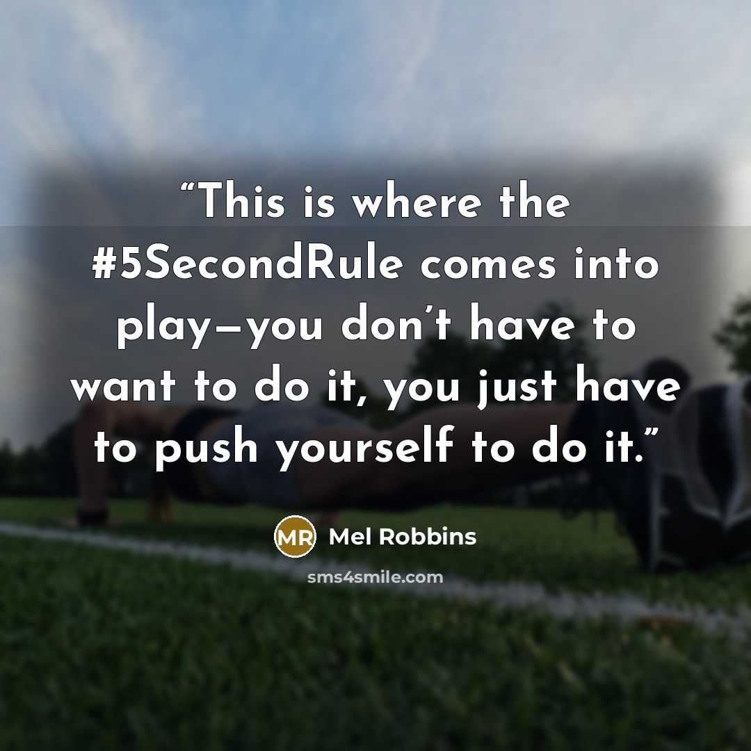 “This is where the #5SecondRule comes into play—you don’t have to want to do it, you just have to push yourself to do it.” quote by Mel Robbins