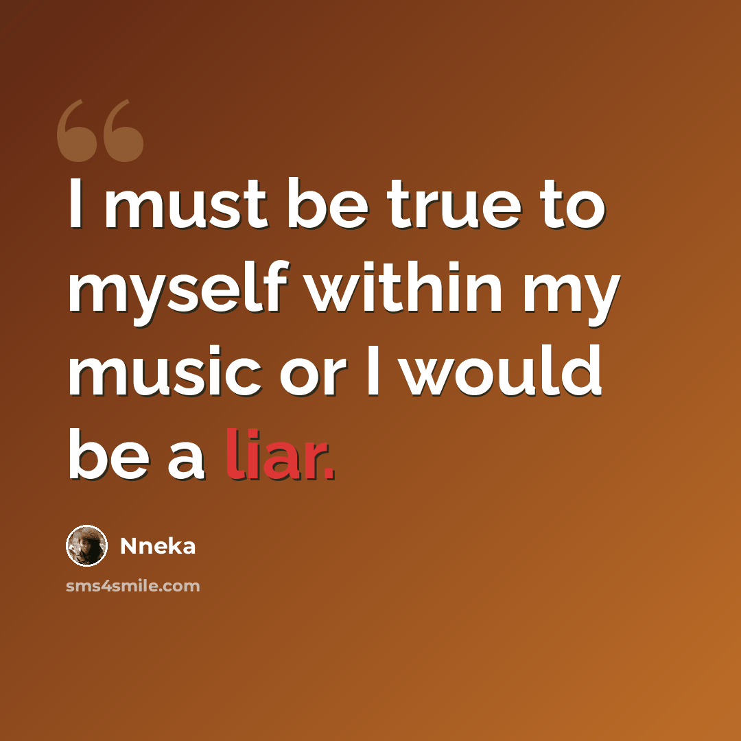 “I must be true to myself within my music or I would be a liar.” quote by Nneka