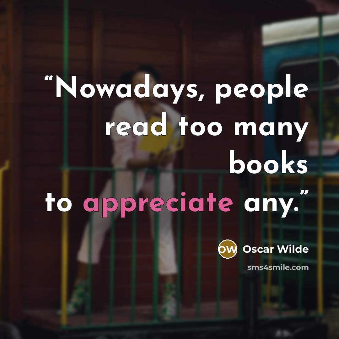 “Nowadays, people read too many books to appreciate any.” quote by Oscar Wilde
