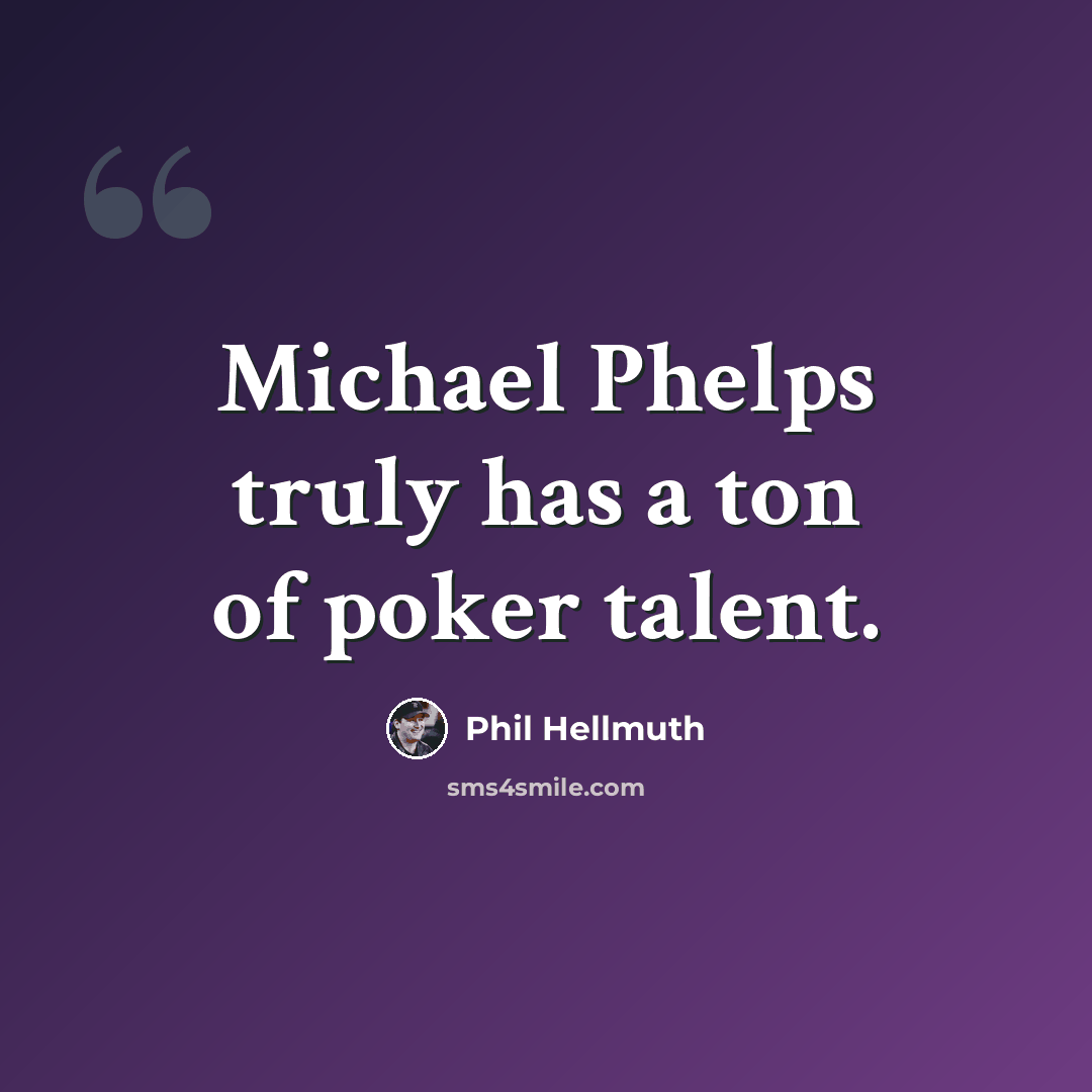 “Michael Phelps truly has a ton of poker talent.” quote by Phil Hellmuth